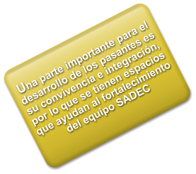 Una parte importante para el desarrollo de los pasantes es su convivencia e integracin, por lo que se tienen espacios que ayudan al fortalecimiento del equipo SADEC