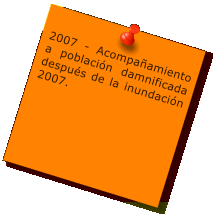 2007 - Acompañamiento a población damnificada después de la inundación 2007.